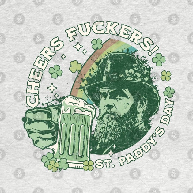 Cheers Fuckers! St Patricks Day, Saint Paddys Day, Irish Holiday by DivShot 